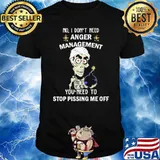 No I don't need anger management you need to stop pissing me off skull shirt