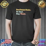 Read banned books be kind stay weird shirt