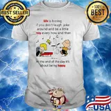 Snoopy woodstock Charlie Brown and friends life is boring if you don't laugh, joke around and be a little crazy every now and then shirt