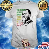 The Time Is Always Right To Do What Is Right Martin Luther King Jr. shirt