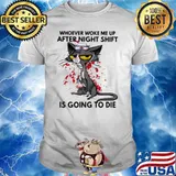 Whoever woke me up after night shift is going to die cat shirt