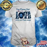 You know our love will not fade away shirt