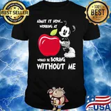 Admit it now working at applebees would be boring without me Mickey shirt