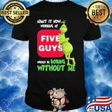 Admit it now working at Five Guys would be boring without me Grinch shirt