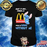 Admit it now working at McDonald's would be boring without me Stitch shirt