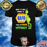 Admit it now working at Napa would be boring without me Grinch shirt