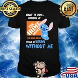 Admit it now working at The home depot would be boring without me Stitch shirt