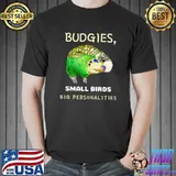 Budgies Small Birds Big Personalities Budgie Lover T-Shirt
