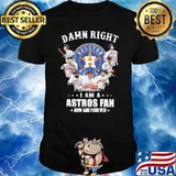 Damn right I am a Houston Astros fan now and forever signatures shirt