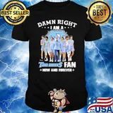 Damn right I am a Tar Heels fan now and forever shirt