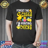Forget The Eggs I'm Hunting Chicks Happy Easter Day T-Shirt