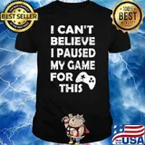 I Can't Believe I Paused My Game For This Video Game T-Shirt