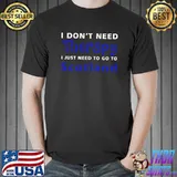 I Don't Need Therapy I Just Need To Go To Scotland T-Shirt
