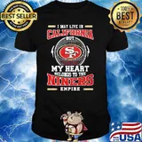 I may live in California but San Francisco 49ers my heart belongs to the Niners empire shirt