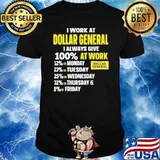 I work at Dollar general I always give 100% at work monday tuesday wednesday shirt