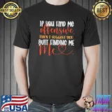 If You Find Me Offensive Then I Suggest You Quit Finding Me T-Shirt