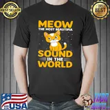 Meow The Most Beautiful Sound In The World I Cat T-Shirt