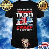 Only The Best Kenworth Trucker Bring Crazy to a New Level shirt