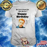 The Young Ones not such a young one now are you happy birthday have a great day name shirt