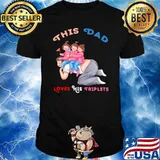 THis Dad Loves His Triplets Father And Three Girl T-Shirt
