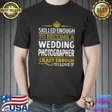 Wedding Photographer Skilled Enough To Become Love It T-Shirt