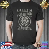 A Black King Was Born In December Isn't Needed I Am Who Lion Birthday T-Shirt