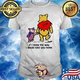 Bear pooh and pink if I knew the way I would take you home shirt
