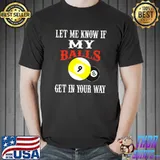Billiards let me know if my balls get in your way T-Shirt