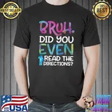 Bruh Did You Even Read The Directions 2 T-Shirt