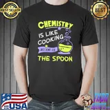 Chemistry Chemist Science Teacher Chemistry Like Cooking The Spoon T-Shirt