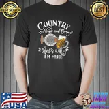 Country music and beer that's why i'm here T-Shirt