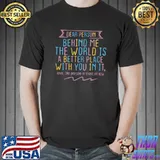 Dear Person Behind Me The World Is A Better Place With You T-Shirt