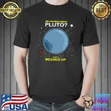 Did You Hear About Pluto That’s Messed Up 1 T-Shirt