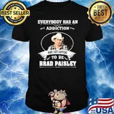 Everybody has an addiction mine just happens to be Brad Paisley shirt
