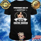 Everybody has an addiction mine just happens to be Dwayne Johnson shirt