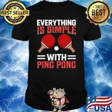 Everything Is Simple With Ping Pong Sport Lover T-Shirt