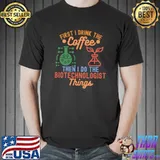 First I Drink Coffee Then I Do The Biotechnologist Biotechnology Ideas Retro T-Shirt