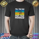 Full Time Dad Part Time Hooker Vintage Fishing Fisherman T-Shirt