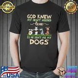God Knew My Heart Needed Love So He Sent Me My Dogs T-Shirt