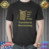 Grumpy Cat Don't Have The Energy Pretend Like You Today T-Shirt