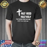 Half hood half holy that means pray with me play with me T-Shirt