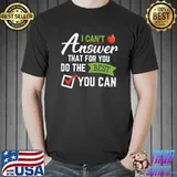 I Can't Answer That For You Just Do The Best You Can Teacher T-Shirt