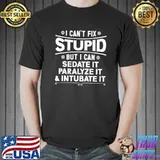 I Can't Fix Stupid But I Can Sedate It Paralyze It & Intubate It Design T-Shirt