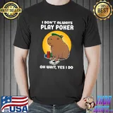 I don't always play poker oh wait yes I do capybara cartoon T-Shirt