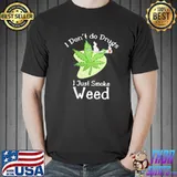 I Don't do Drugs I Just Smoke Weed shirt