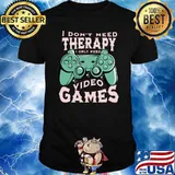 I Don't Need Therapy I Only Need Video Games T-Shirt