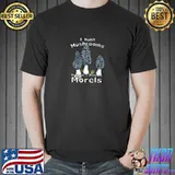 I Hunt Mushrooms Because I Habe No Morels T-Shirt