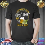 I just want to drink craft beer take a nap T-Shirt