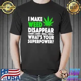 I make weed disappear what's your superpower shirt