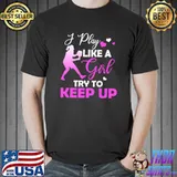 I Play Like A Girl Try To Keep Up Pickleball T-Shirt